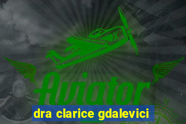 dra clarice gdalevici